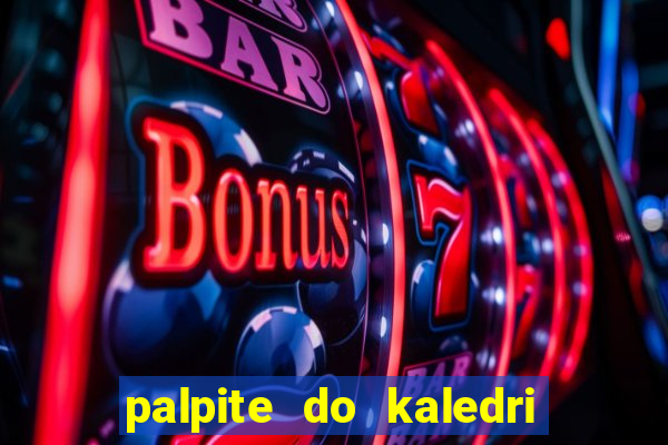 palpite do kaledri para o jogo do bicho